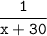 \tt\displaystyle\frac{1}{x+30}