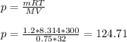 p= \frac{mRT}{MV} \\ \\ p= \frac{1.2*8.314*300}{0.75*32}=124.71