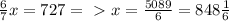 \frac{6}{7} x=727 =\ \textgreater \ x= \frac{5089}{6} =848 \frac{1}{6}