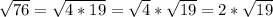 \sqrt{76} = \sqrt{4*19} = \sqrt{4} * \sqrt{19} =2* \sqrt{19}