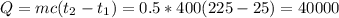 Q=mc(t_{2} - t_{1} )=0.5 *400(225-25)=40000