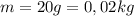 m=20g=0,02kg