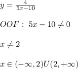 y=\frac{4}{5x-10}\\\\OOF:\; 5x-10\ne 0\\\\x\ne 2\\\\x\in (-\infty,2)U(2,+\infty)