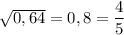 \sqrt{0,64}=0,8=\dfrac 45