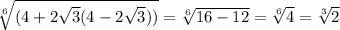 \sqrt[6]{(4+2 \sqrt{3}(4-2 \sqrt{3} ) )}= \sqrt[6]{16-12} = \sqrt[6]{4} = \sqrt[3]{2}