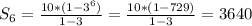 S_{6} = \frac{10*(1- 3^{6} )}{1-3} = \frac{ 10 *(1- 729 )}{1-3} =3640