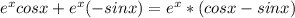 e^{x} cosx+e^x( - sinx)= e^x*(cosx-sinx)