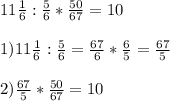 11 \frac{1}{6}: \frac{5}{6}* \frac{50}{67}=10 \\ \\ 1) 11 \frac{1}{6}: \frac{5}{6}= \frac{67}{6}* \frac{6}{5}= \frac{67}{5} \\ \\ 2)\frac{67}{5}* \frac{50}{67}=10