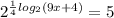 2^{ \frac{1}{4} log_{2} (9x+4)}=5