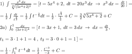 1)\; \int \frac{x^3\, dx}{\sqrt[3]{(5x^4+2)^2}}=[t=5x^4+2,\; dt=20x^3\, dx\; \to \; x^3\, dx=\frac{dt}{20}\, ]=\\\\=\frac{1}{2}\int \frac{dt}{t^{\frac{2}{3}}}=\frac{1}{2}\int t^{-\frac{2}{3}}dt=\frac{1}{2}\cdot \frac{t^\frac{1}{3}}{\frac{1}{3}}+C=\frac{3}{2}\sqrt[3]{5x^4+2}+C\\\\2a)\; \int _0^1\frac{dx}{(3x+1)^4}=[\, t=3x+1,\; dt=3\, dx\; \to \; dx=\frac{dt}{3},\;\\\\ t_1=3\cdot 1+1=4\; ,\; t_2=3\cdot 0+1=1\, ]=\\\\=\frac{1}{3}\cdot \int _1^4\, t^{-4}\, dt=\frac{1}{3}\cdot \frac{t^{-3}}{-3}+C=