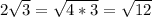 2\sqrt3=\sqrt{4*3}=\sqrt{12}