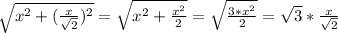 \sqrt{ x^{2} + ( \frac{x}{ \sqrt{2} })^2 } = \sqrt{ x^{2} + \frac{x^2}{2} } = \sqrt{ \frac{3*x^2}{2} } = \sqrt{3} * \frac{x}{ \sqrt{2} }