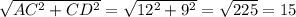 \sqrt{AC^2+CD^2} = \sqrt{12^2+9^2}= \sqrt{225} =15&#10;