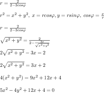 r=\frac{2}{2-3cos\varphi}\\\\r^2=x^2+y^2,\; x=rcos\varphi ,y=rsin\varphi,\; cos\varphi =\frac{x}{r}\\\\r=\frac{2}{2-3cos\varphi }\\\\\sqrt{x^2+y^2}=\frac{2}{2-\frac{3x}{\sqrt{x^2+y^2}}}\\\\2\sqrt{x^2+y^2}-3x=2\\\\2\sqrt{x^2+y^2}=3x+2\\\\4(x^2+y^2)=9x^2+12x+4\\\\5x^2-4y^2+12x+4=0