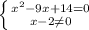 \left \{ {{x^2-9x+14=0} \atop {x-2 \neq 0}} \right.