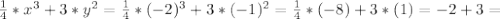 \frac{1}{4} * x^3 + 3 * y^2 = \frac{1}{4} * (-2)^3 + 3 * (-1)^2 = \frac{1}{4} * (-8) + 3 * (1) = -2 + 3 =