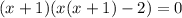 (x+1)(x(x+1)-2)=0