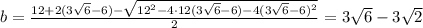 b= \frac{12+2(3\sqrt{6}-6)- \sqrt{12^2-4\cdot 12(3\sqrt{6}-6)-4(3\sqrt{6}-6)^2} }{2}=3\sqrt{6}-3\sqrt{2}