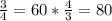 \frac{3}{4} =60* \frac{4}{3} =80