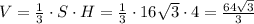 V=\frac{1}{3}\cdot S\cdot H=\frac{1}{3}\cdot 16\sqrt3\cdot 4=\frac{64\sqrt3}{3}