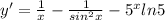 y'=\frac{1}{x}-\frac{1}{sin^2x}-5^{x}ln5