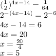 (\frac{1}2)^{4x-14}=\frac{1}{64}\\2^{-(4x-14)}=2^{-6}\\4x-14=6\\4x=20\\x=\frac{20}4\\x=5