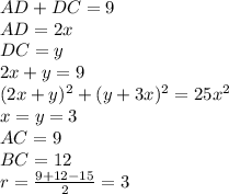 AD+DC=9\\ &#10;AD=2x\\&#10;DC=y\\&#10;2x+y=9\\&#10; (2x+y)^2+(y+3x)^2=25x^2\\&#10;x=y=3\\&#10;AC=9\\&#10;BC=12\\&#10;r=\frac{9+12-15}{2}=3