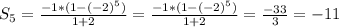 S_5 = \frac{-1 * ( 1 - (-2)^5)}{1+2} = \frac{-1 * ( 1 - (-2)^5)}{1+2} = \frac{-33}{3} = -11