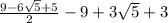 \frac{9-6 \sqrt{5}+5 }{2} -9+3 \sqrt{5} +3