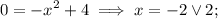 \displaystyle 0=-x^2+4 \implies x=-2\lor 2;