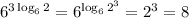 6^{3\log_62}=6^{\log_62^3}=2^3=8