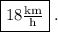 \displaystyle \boxed{18\tfrac{\text{km}}{\text{h}}}\phantom{.}.