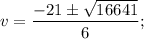 \displaystyle v=\frac{-21\pm\sqrt{16641}}{6};