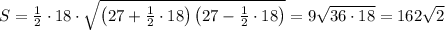 S=\frac12\cdot18\cdot\sqrt{\left(27+\frac12\cdot18\right)\left(27-\frac12\cdot18\right)}=9\sqrt{36\cdot18}=162\sqrt2