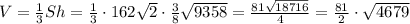 V=\frac13Sh=\frac13\cdot162\sqrt2\cdot\frac38\sqrt{9358}=\frac{81\sqrt{18716}}4=\frac{81}2\cdot\sqrt{4679}