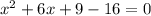 x^{2} +6x+9-16=0