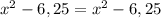 x^{2} - 6,25 = x^{2} - 6,25