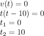 v(t)=0\\ t(t-10)=0\\ t_1=0\\ t_2=10