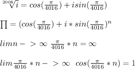 \sqrt[2008]{i} = cos(\frac{\pi}{4016}) + i sin(\frac{\pi}{4016 }) \\\\&#10; \prod =(cos(\frac{\pi}{4016})+i*sin(\frac{\pi}{4016})^{n} \\\\&#10; lim n-\ \textgreater \ \infty \ \frac{\pi}{4016}*n = \infty\\&#10;\\&#10; lim \frac{\pi}{4016}*n-\ \textgreater \ \infty \ \ cos(\frac{\pi}{4016}*n) =1\\&#10;