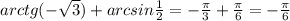 arctg(- \sqrt{3}) +arcsin \frac{1}{2} = - \frac{ \pi }{3} + \frac{ \pi }{6} = - \frac{ \pi }{6}