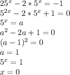 25^x-2*5^x=-1 \\ 5^{2x}-2*5^x+1=0 \\ 5^x=a \\ a^2-2a+1=0 \\ (a-1)^2=0 \\ a=1 \\ 5^x=1 \\ x=0