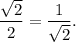 \displaystyle \frac{\sqrt{2}}{2}=\frac{1}{\sqrt{2}}.