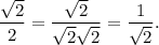 \displaystyle \frac{\sqrt{2}}{2}=\frac{\sqrt{2}}{\sqrt{2}\sqrt{2}}=\frac{1}{\sqrt{2}}.