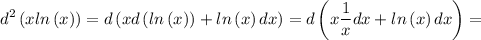 \displaystyle d^2\left(xln\left(x\right)\right)=d\left(xd\left(ln\left(x\right)\right)+ln\left(x\right)dx\right)=d\left(x\frac{1}{x}dx+ln\left(x\right)dx\right)=