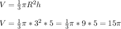 V = \frac{1}{3} \pi R^{2}h\\\\V = \frac{1}{3}\pi *3^{2}*5=\frac{1}{3} \pi *9*5=15 \pi