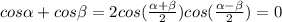 cos \alpha +cos \beta =2cos( \frac{ \alpha + \beta }{2} )cos( \frac{ \alpha - \beta }{2} )=0