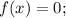 \displaystyle f(x)=0;