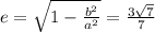 e= \sqrt{1- \frac{ b^{2} }{ a^{2} } } = \frac{3 \sqrt{7} }{7}