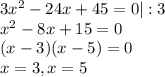 3x^2-24x+45=0|:3 \\ x^2-8x+15=0 \\ (x-3)(x-5)=0 \\ x=3,x=5