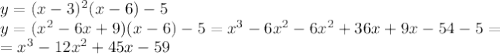 y=(x-3)^2(x-6)-5 \\ y=(x^2-6x+9)(x-6)-5=x^3-6x^2-6x^2+36x+9x-54-5= \\ =x^3-12x^2+45x-59